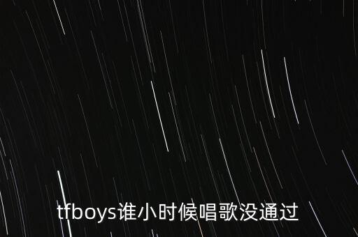 tfboys谁小时候唱歌没通过