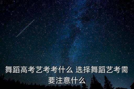 舞蹈高考艺考考什么 选择舞蹈艺考需要注意什么
