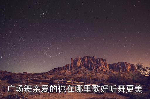 情爱的你在哪里广场舞，亲爱的那不是爱情的串词