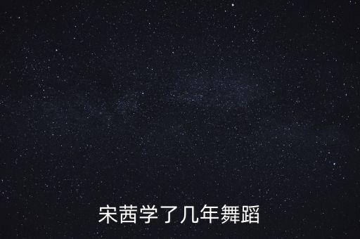 宋茜学了几年舞蹈