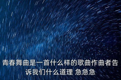 青春舞曲是一首什么样的歌曲作曲者告诉我们什么道理 急急急