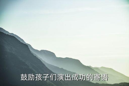 鼓励孩子们演出成功的寄语