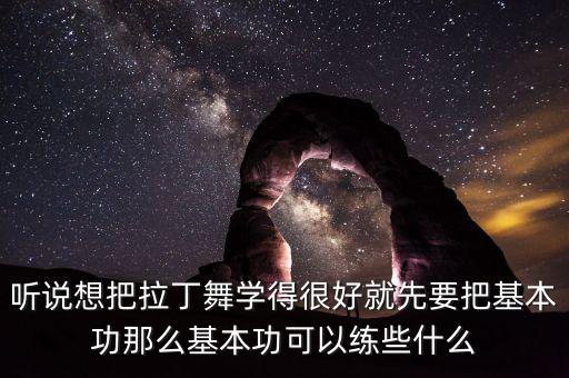 听说想把拉丁舞学得很好就先要把基本功那么基本功可以练些什么