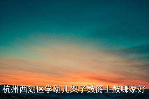 杭州西湖区学幼儿架子鼓爵士鼓哪家好