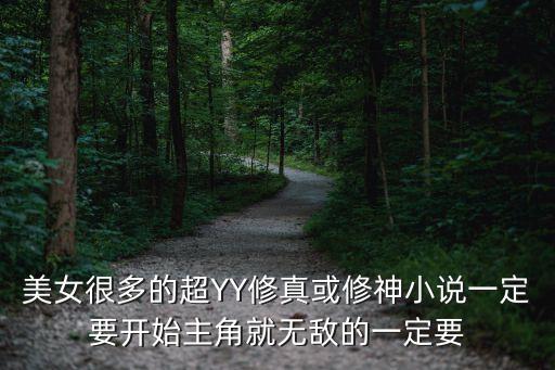 美女很多的超YY修真或修神小说一定要开始主角就无敌的一定要