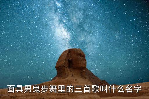 面具男鬼步舞里的三首歌叫什么名字