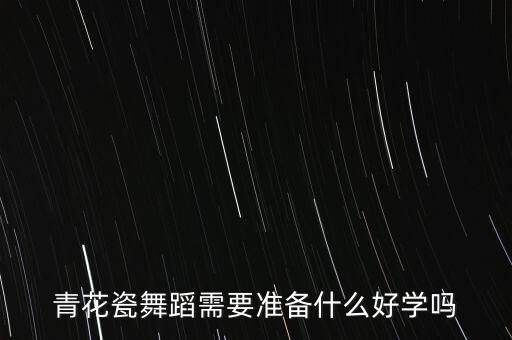 青花瓷舞蹈需要准备什么好学吗