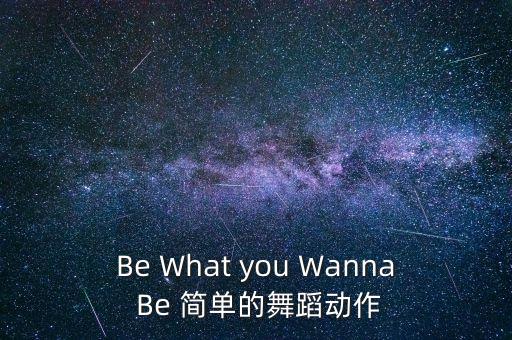 Be What you Wanna Be 简单的舞蹈动作