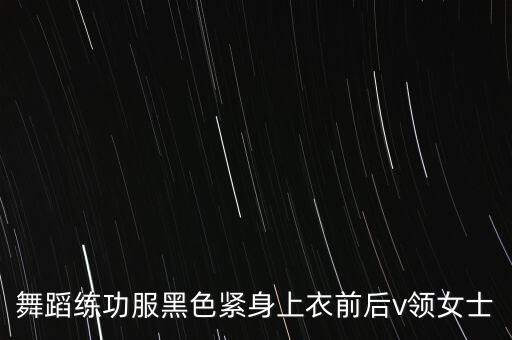 舞蹈练功服黑色紧身上衣前后v领女士