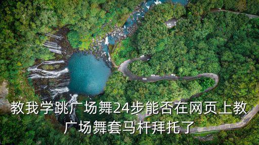 教我学跳广场舞24步能否在网页上教广场舞套马杆拜托了