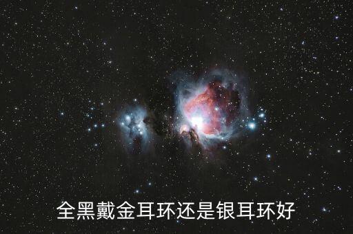 全黑戴金耳环还是银耳环好