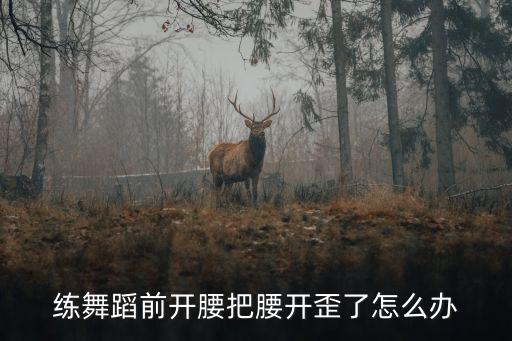 练舞蹈前开腰把腰开歪了怎么办