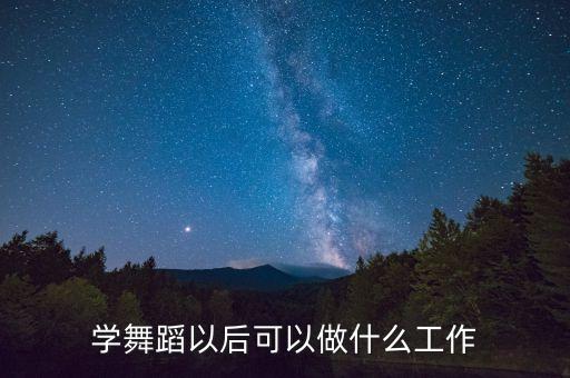 学舞蹈以后可以做什么工作