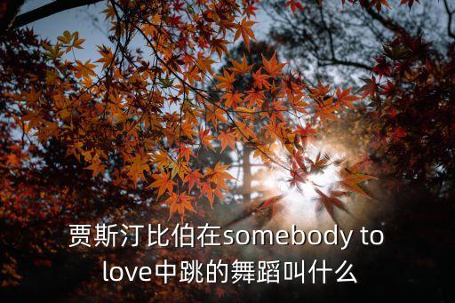 贾斯汀比伯在somebody to love中跳的舞蹈叫什么