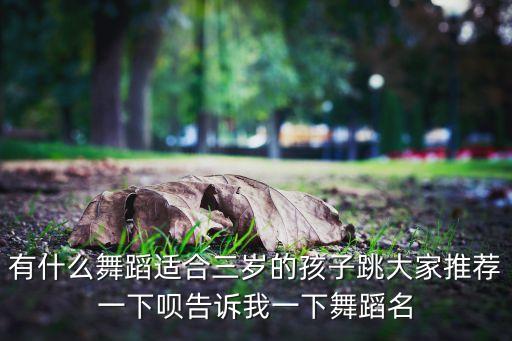 三岁适合学什么舞蹈视频，有什么舞蹈适合三岁的孩子跳大家推荐一下呗谢谢啦