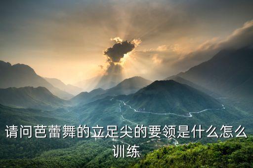 请问芭蕾舞的立足尖的要领是什么怎么训练