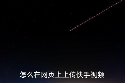 怎么在网页上上传快手视频