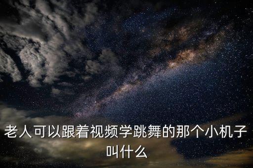 老人可以跟着视频学跳舞的那个小机子叫什么