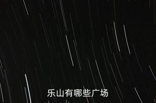 峰峰都有什么广场，乐山有哪些广场