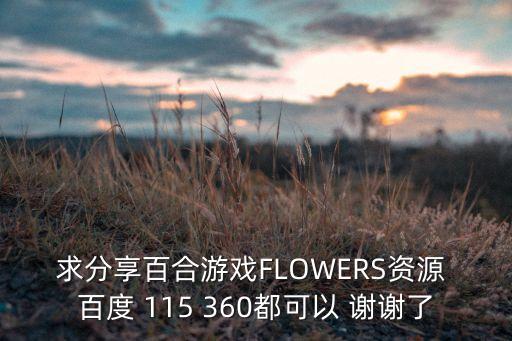 求分享百合游戏FLOWERS资源 百度 115 360都可以 谢谢了