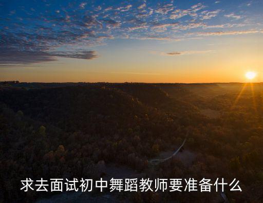 求去面试初中舞蹈教师要准备什么