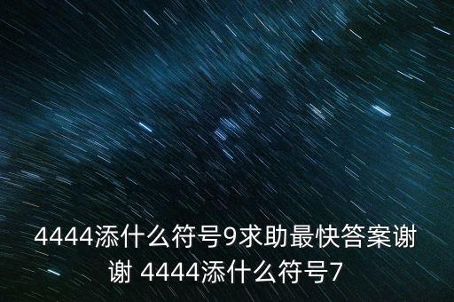4444添什么符号9求助最快答案谢谢 4444添什么符号7