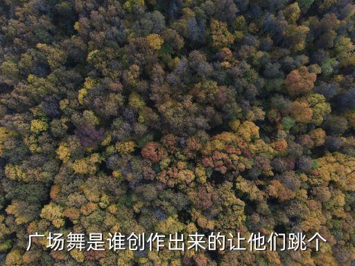 广场舞是如何兴起的，广场舞是谁创作出来的让他们跳个