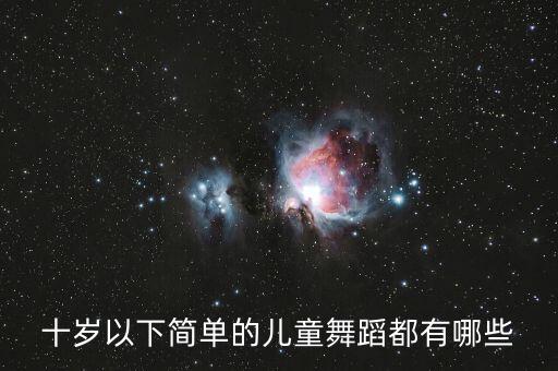 十岁以下简单的儿童舞蹈都有哪些