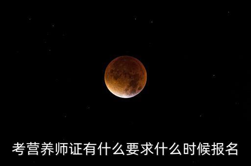 考营养师证有什么要求什么时候报名