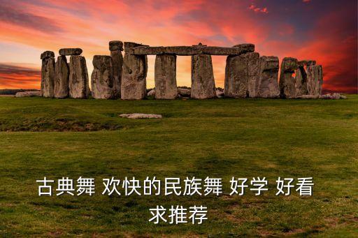 古典舞舞蹈视频三分钟，古典舞 欢快的民族舞 好学 好看 求推荐