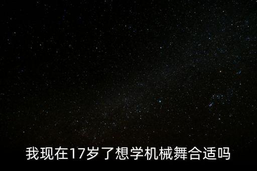 我现在17岁了想学机械舞合适吗