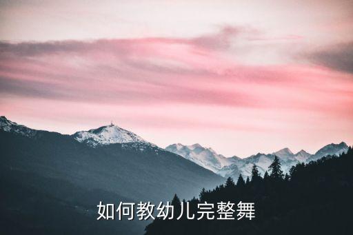 如何教幼儿完整舞
