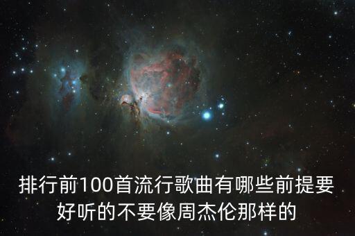 排行前100首流行歌曲有哪些前提要好听的不要像周杰伦那样的