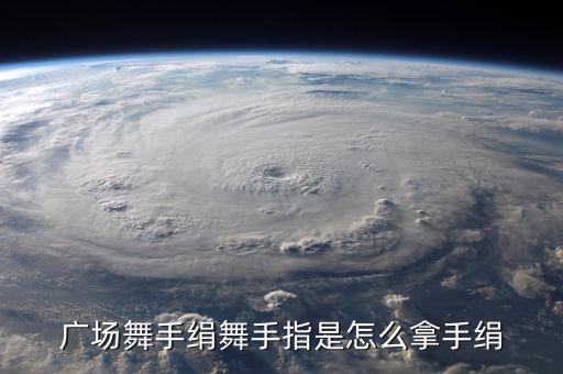 广场舞手绢舞手指是怎么拿手绢
