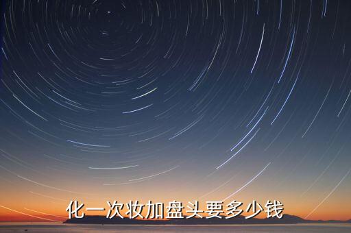 化一次妆加盘头要多少钱
