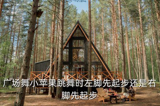 广场舞小苹果跳舞时左脚先起步还是右脚先起步