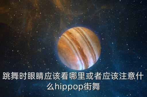 跳舞时眼睛应该看哪里或者应该注意什么hippop街舞