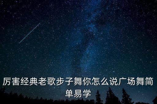 看你怎么说广场舞，厉害经典老歌步子舞你怎么说广场舞简单易学