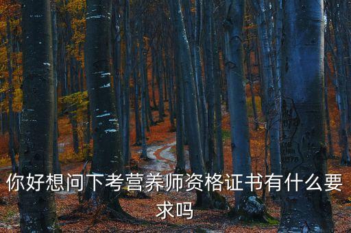 你好想问下考营养师资格证书有什么要求吗