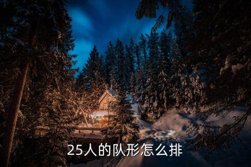 25人的广场舞怎么变队形，25人的队形怎么排