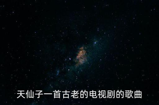 天仙子一首古老的电视剧的歌曲