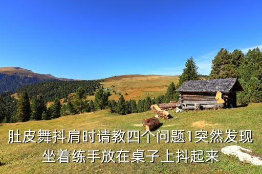 肚皮舞抖肩时请教四个问题1突然发现坐着练手放在桌子上抖起来