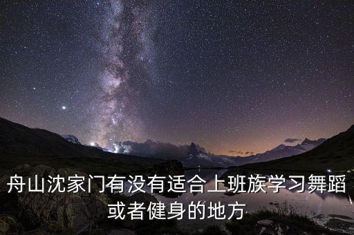 舟山沈家门有没有适合上班族学习舞蹈或者健身的地方