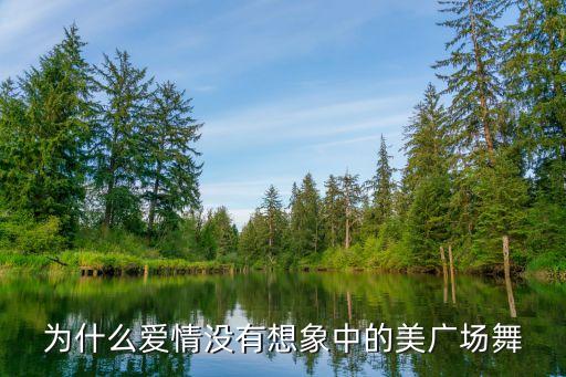 广场舞为什么爱情没有想象中的美，为什么爱情没有想象中的完美是什么歌