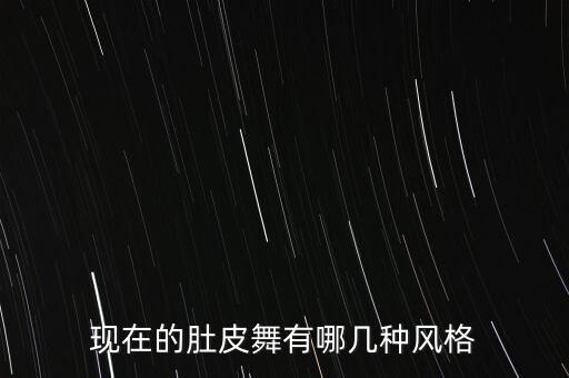 现在的肚皮舞有哪几种风格