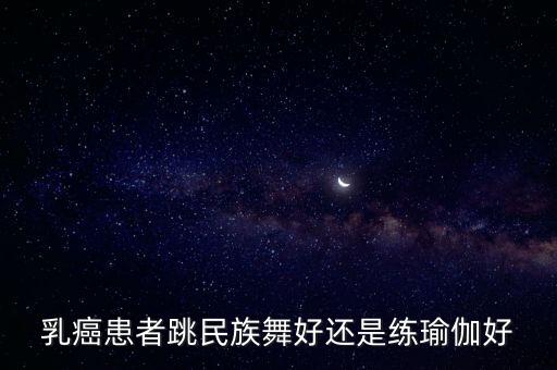乳癌患者跳民族舞好还是练瑜伽好