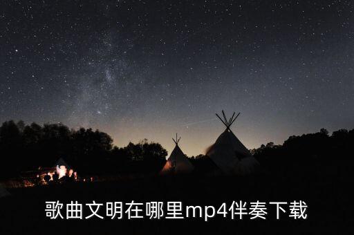 歌曲文明在哪里mp4伴奏下载