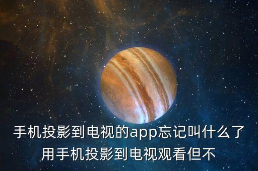 手机投影到电视的app忘记叫什么了用手机投影到电视观看但不