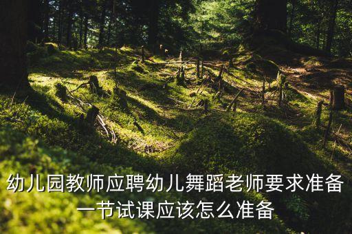 幼儿园教师应聘幼儿舞蹈老师要求准备一节试课应该怎么准备