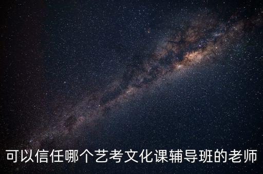 可以信任哪个艺考文化课辅导班的老师